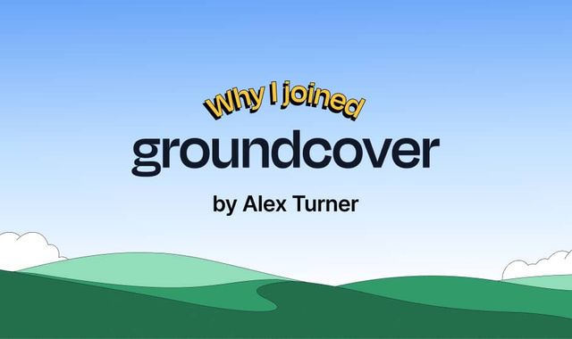 Why I joined groundcover