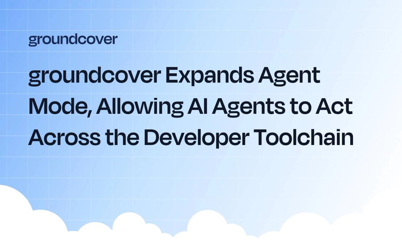 groundcover Expands Agent Mode, Allowing AI Agents to Act Across the Developer Toolchain