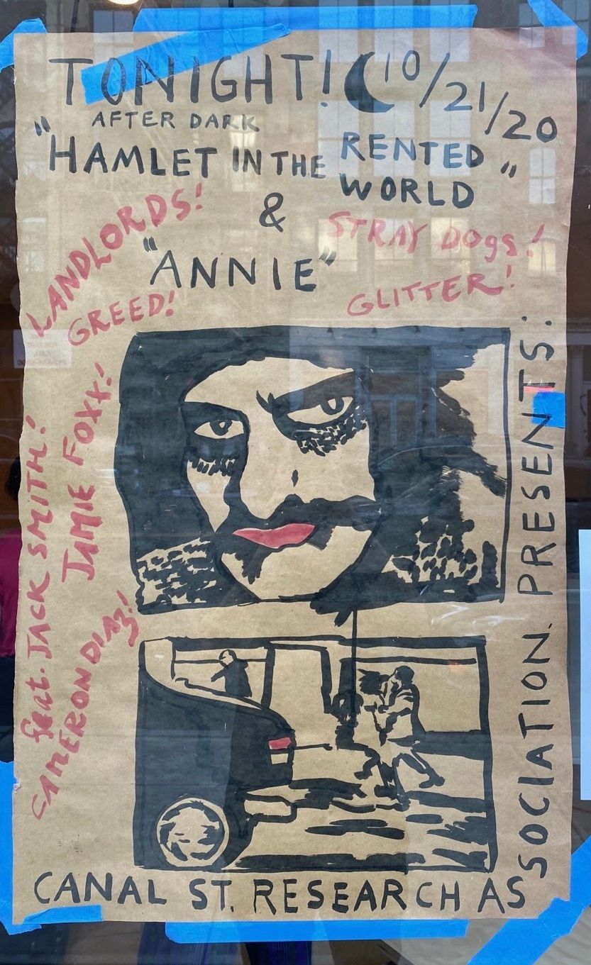 Poster for Canal Street Research Association’s Window Cinema series, in which they screened multiple versions of Hamlet onto the window of their storefront for neighbors and passersby, including excerpts of recorded rehearsals of Jack Smith’s Hamlet in the Rented World . Photo by Constanza Valenzuela. Courtesy the artist.