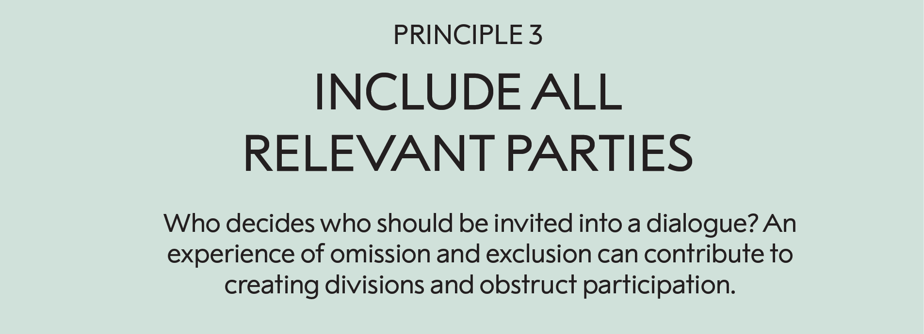 Principle 3: Include all relevant parties :     Who decides who should be invited into a dialogue? An experience of omission and exclusion can contribute to creating divisions and obstruct participation. 