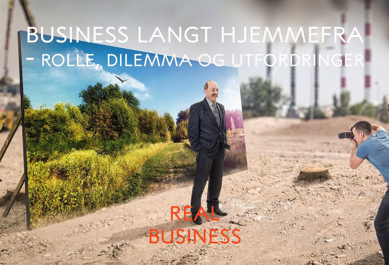 Mann som poserer foran naturplakat. Tekst sier "business langt hjemmefra - rolle, dilemma og utfordringer." og "real business"