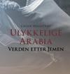 Forsiden til boken "Ulykkelige Arabia - verden etter Jemen" skrevet av Cecilie Hellestveit. 