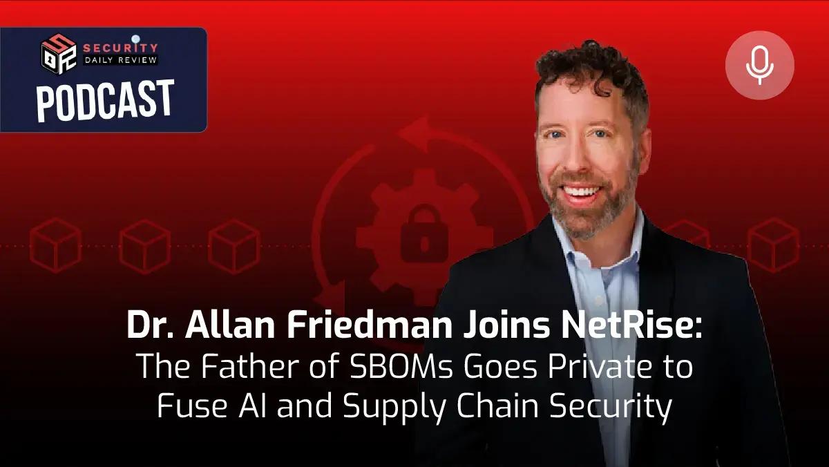 Security Daily Review Podcast thumbnail: Dr. Allan Friedman Joins NetRise, the Father of SBOMs Goes Private