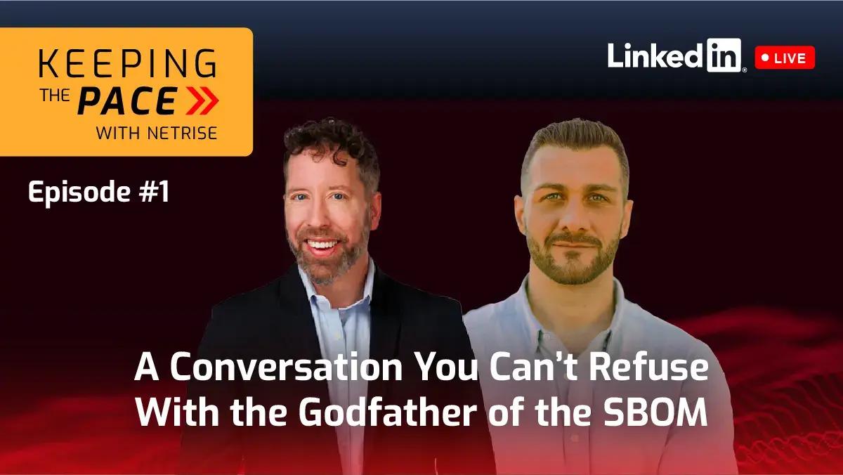 Keeping the Pace with NetRise LinkedIn Live, Episode 1: A Conversation You Can't Refuse With the Godfather of the SBOM