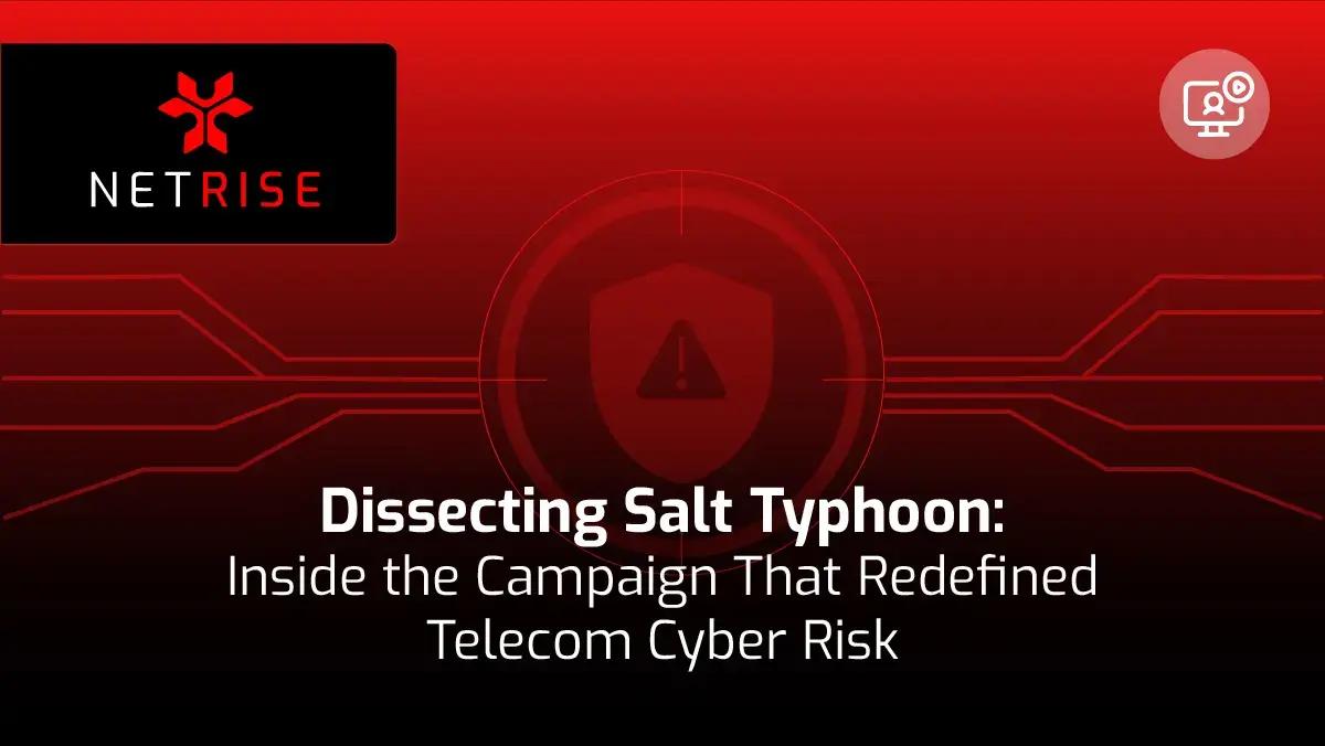 NetRise thumbnail: Dissecting Salt Typhoon: Inside the Campaign That Redefined Telecom Cyber Risk