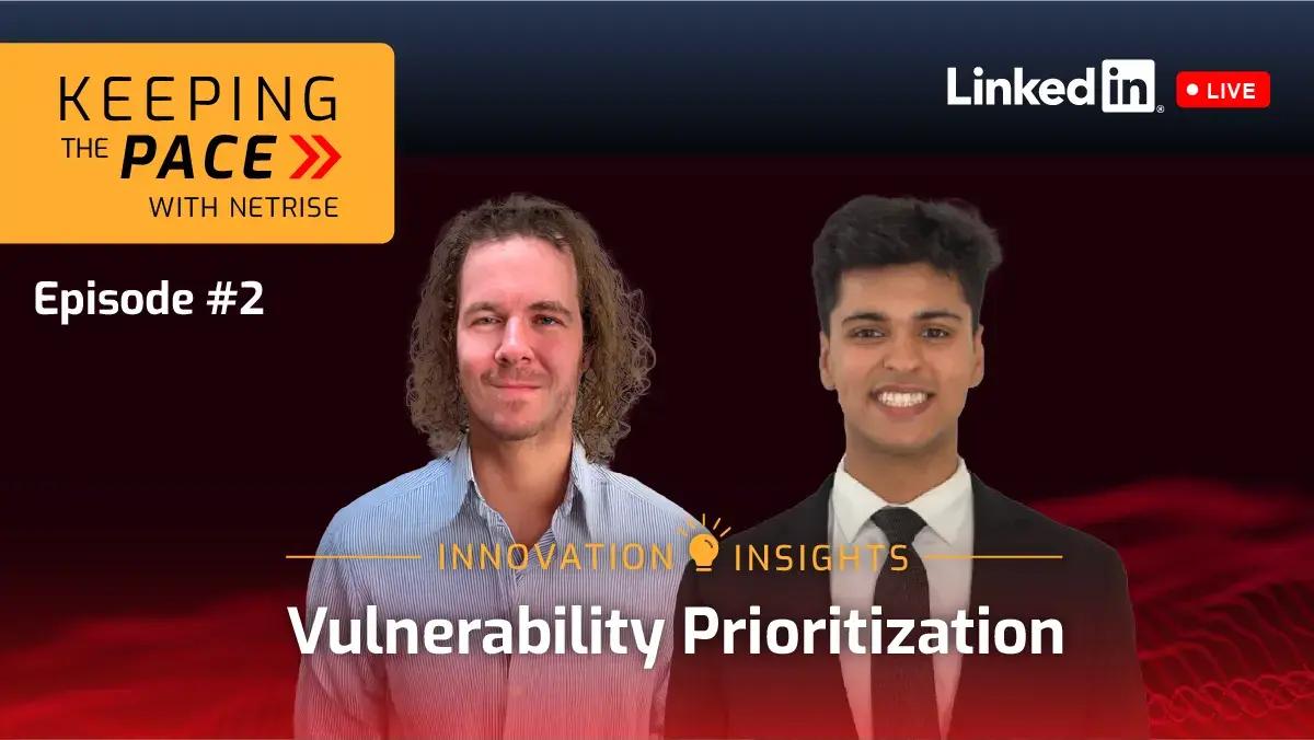Keeping the Pace with NetRise LinkedIn Live, Episode 2: Vulnerability Prioritization, with two speakers