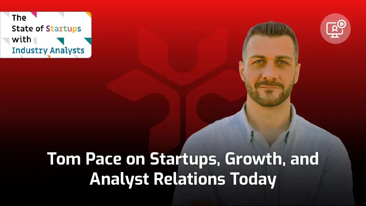 Tom Pace on Startups, Growth, and Analyst Relations Today