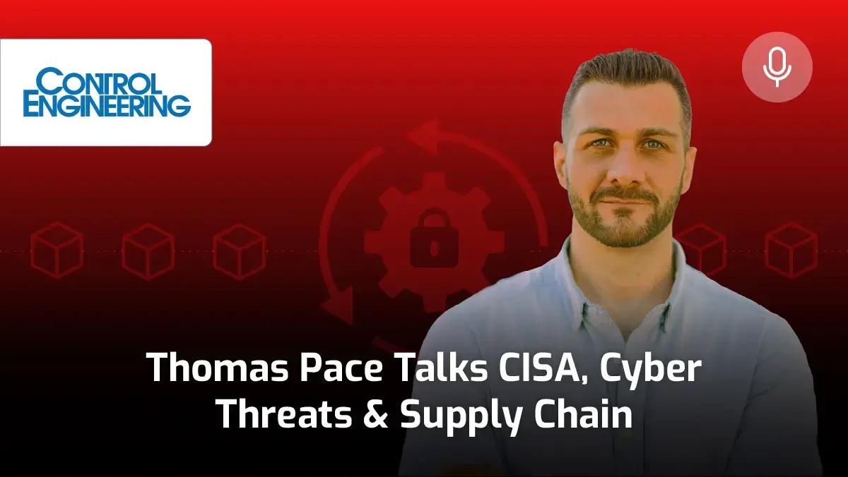 Control Engineering podcast thumbnail with Thomas Pace: "Thomas Pace Talks CISA, Cyber Threats & Supply Chain
