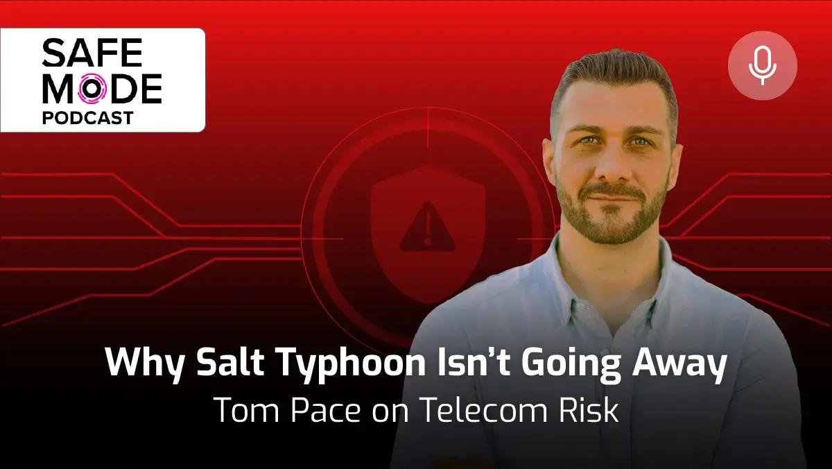 Safe Mode Podcast thumbnail: Why Salt Typhoon Isn't Going Away, Tom Pace on Telecom Risk