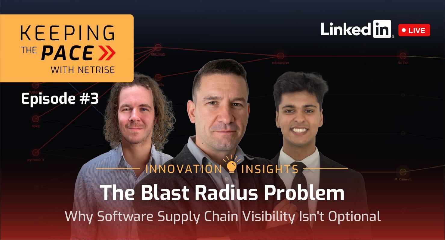 Keeping the Pace with NetRise LinkedIn Live, Episode 3: The Blast Radius Problem, with three speakers