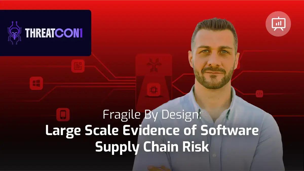 ThreatCon1 talk thumbnail: Fragile By Design: Large Scale Evidence of Software Supply Chain Risk