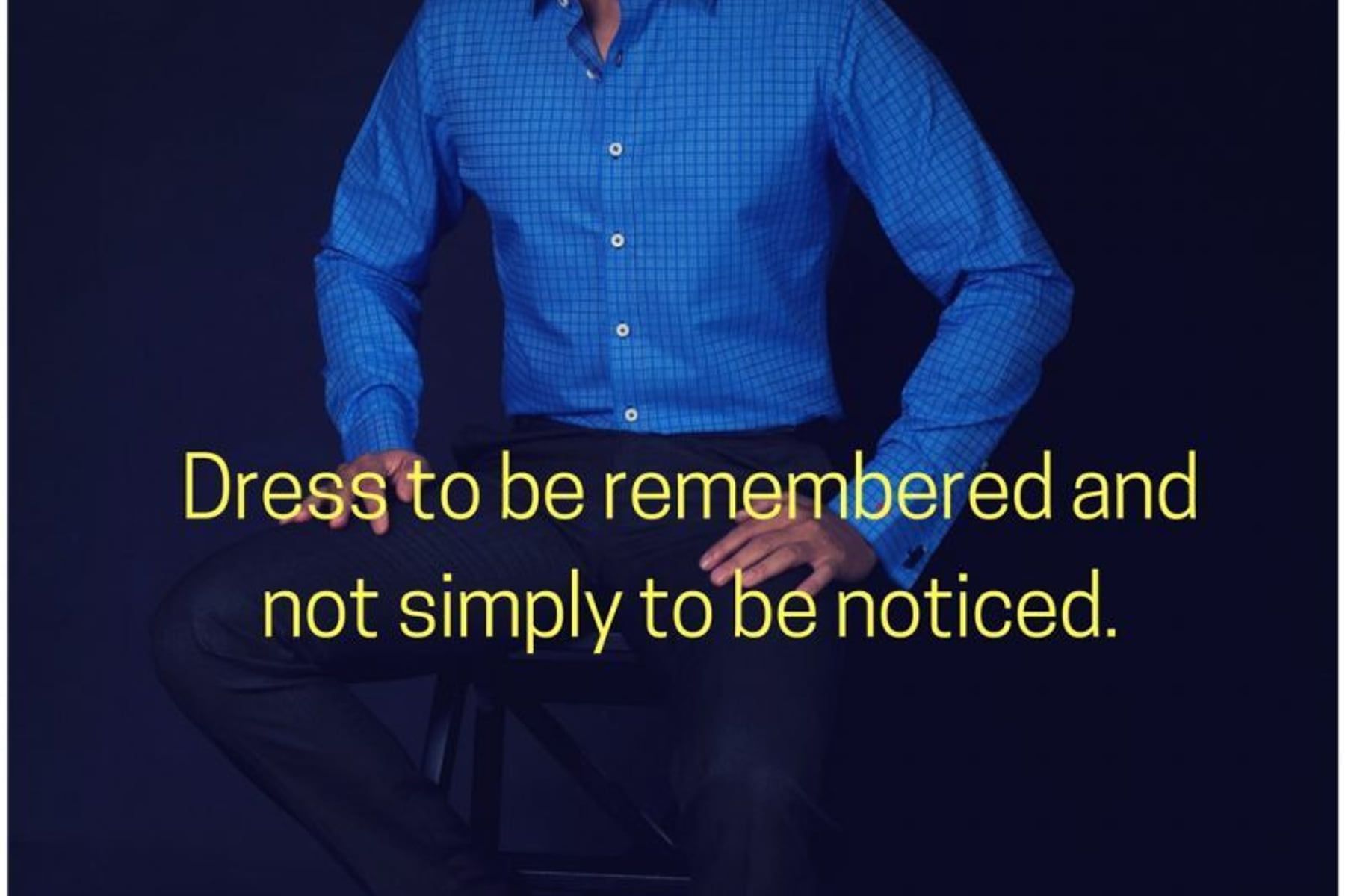 Dress well to be remembered and not simply to be noticed.