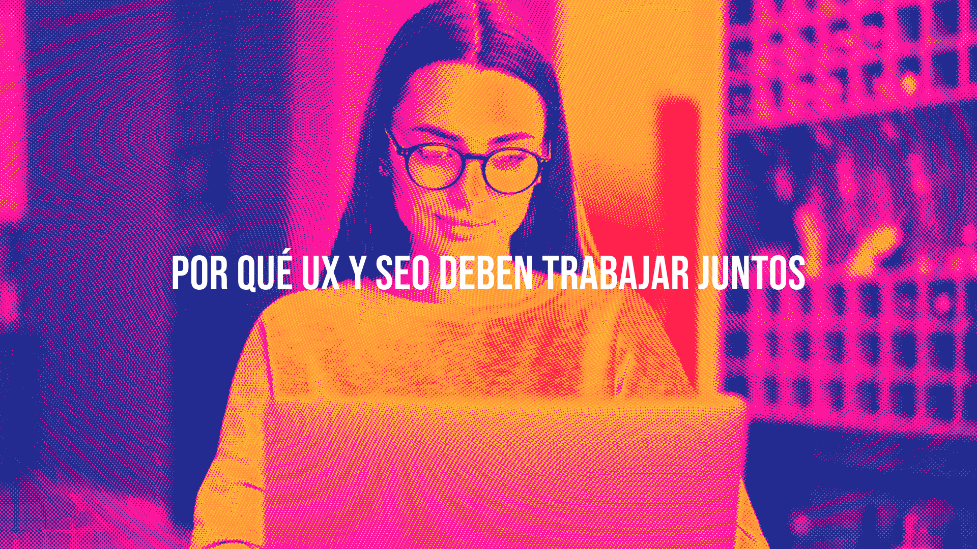 4 pasos para unir UX y SEO para un crecimiento imparable de tu marca.