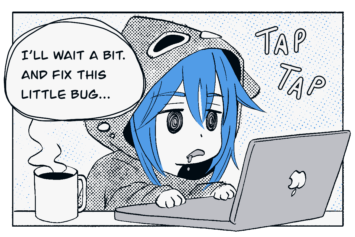 The chibi girl developer sits hunched at her laptop with spiral “hypnotized” eyes, typing rapidly (“TAP TAP”). A steaming mug sits beside her. A thought bubble says, “I’LL WAIT A BIT. AND FIX THIS LITTLE BUG…”