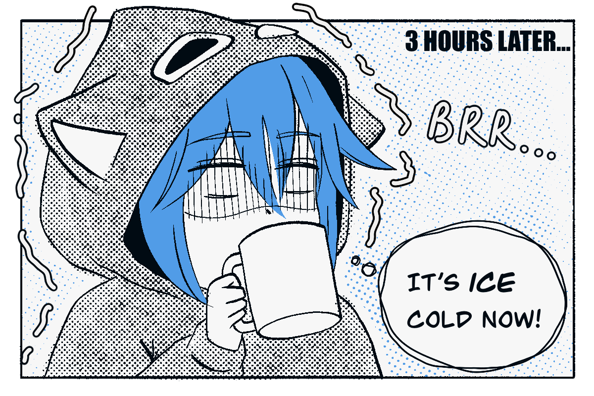 Text at the top says, “3 HOURS LATER…” The girl shivers while taking another sip from the mug. “BRR…” appears near her, and a thought bubble says, “IT’S ICE COLD NOW!”