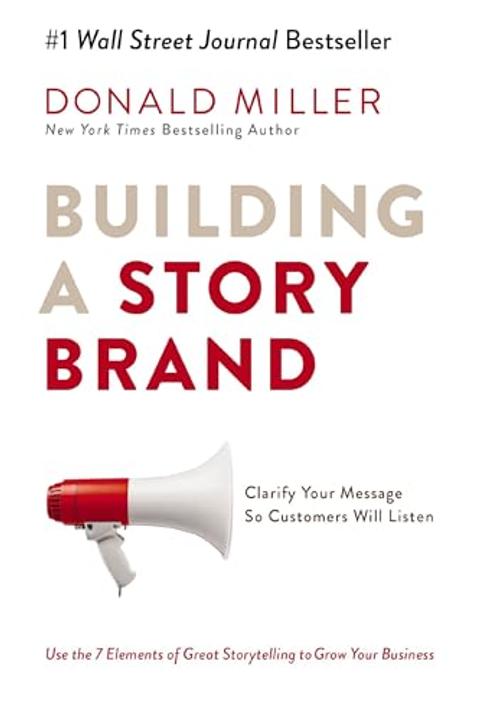 Building a StoryBrand: Clarify Your Message So Customers Will Listen cover