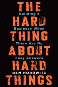 The Hard Thing About Hard Things by Ben Horowitz: Summary & Notes