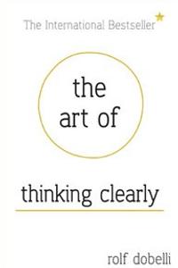 The Art of Thinking Clearly by Rolf Dobelli: Summary & Notes