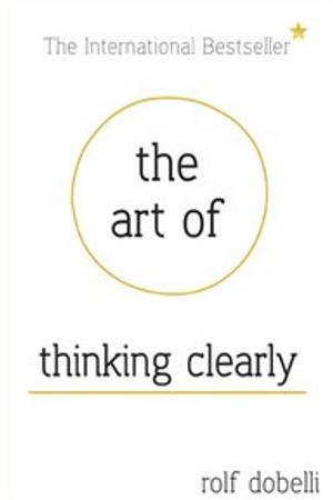 The Art of Thinking Clearly by Rolf Dobelli: Summary & Notes cover