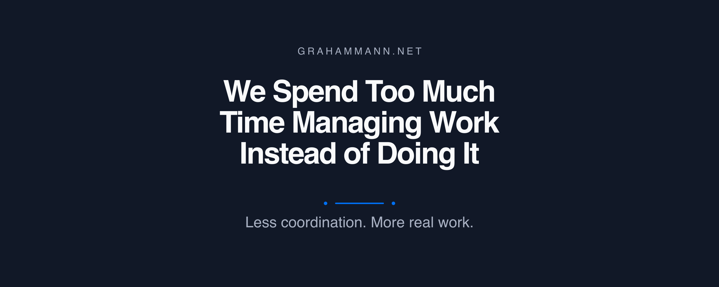 We Spend Too Much Time Managing Work Instead of Doing It