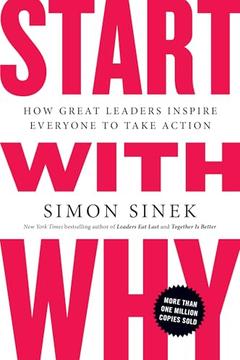 Start With Why: How Great Leaders Inspire Everyone to Take Action