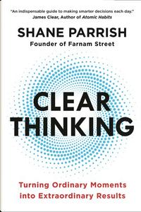 Clear Thinking by Shane Parrish: Summary & Notes