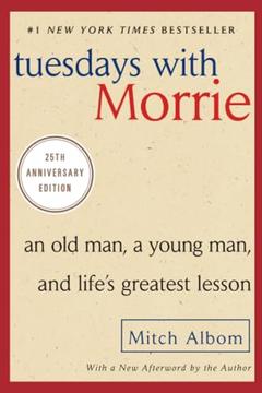 Tuesdays with Morrie: An Old Man, a Young Man, and Life's Greatest Lesson