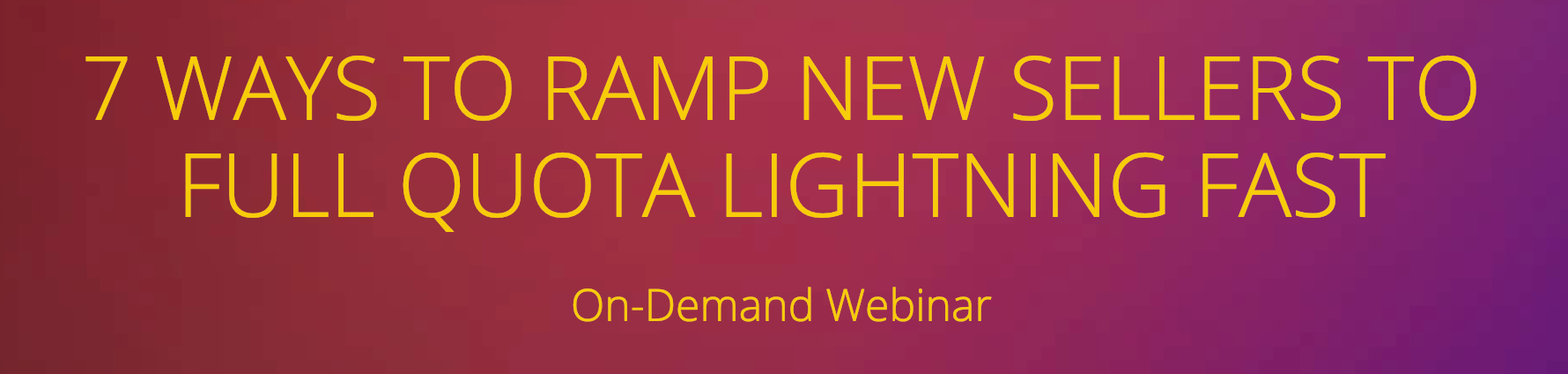 Webinar title slide: 7 Ways to Ramp New Sellers to Full Quota Lightning Fast