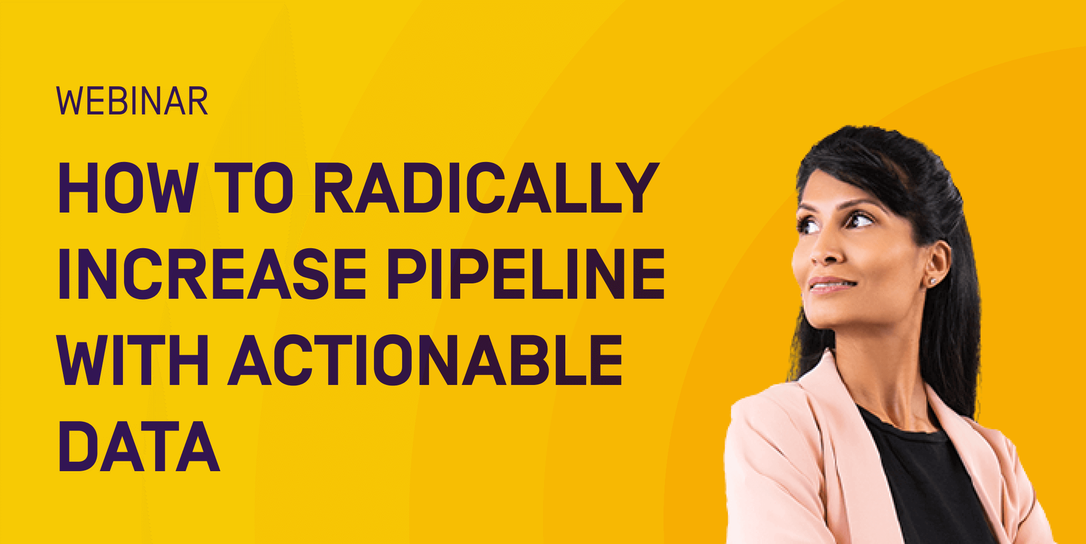 How to radically increase pipeline with actionable data