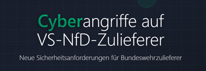 Cyberangriffe auf Bundeswehrzulieferer: was jetzt auf Unternehmen mit Zugang zu VS-NfD-Informationen (im Folgenden: VS-NfD-Zulieferer) zukommt.