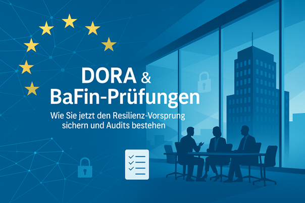 DORA & BaFin-Prüfungen: Wie Sie jetzt den Resilienz-Vorsprung sichern und Audits bestehen