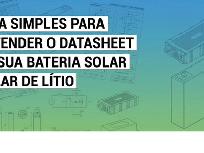 Guia simples para entender o Datasheet da sua Bateria Solar de Lítio