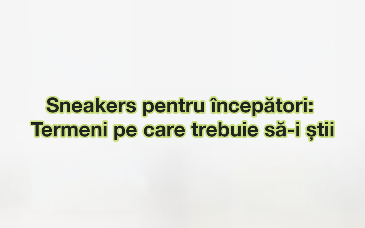 Sneakers pentru începători: termeni pe care trebuie să-i știi