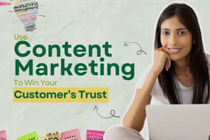 Leveraging Content Marketing to Win Customer Trust