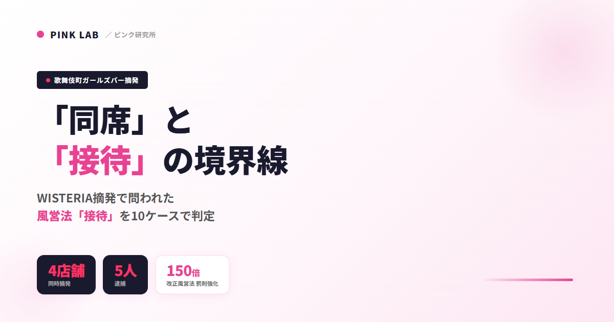 歌舞伎町ガールズバー「WISTERIA」摘発はなぜ起きたのか──風営法「接待」の定義と10ケース別違反判定