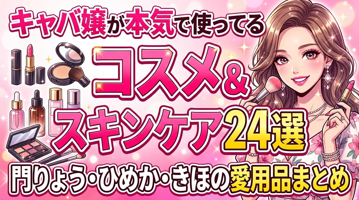 キャバ嬢が本気で使ってるコスメ・スキンケア24選。門りょう・ひめか・きほの愛用品を全部まとめた