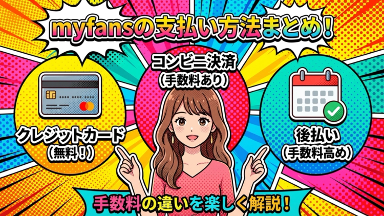 myfansの支払い方法まとめ。クレカ・コンビニ・後払い、手数料の違いも解説
