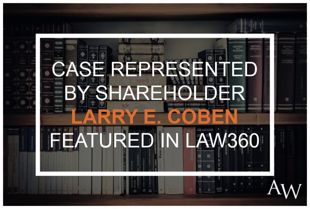 Case Represented By Shareholder Larry Coben Featured In Law360, A ...