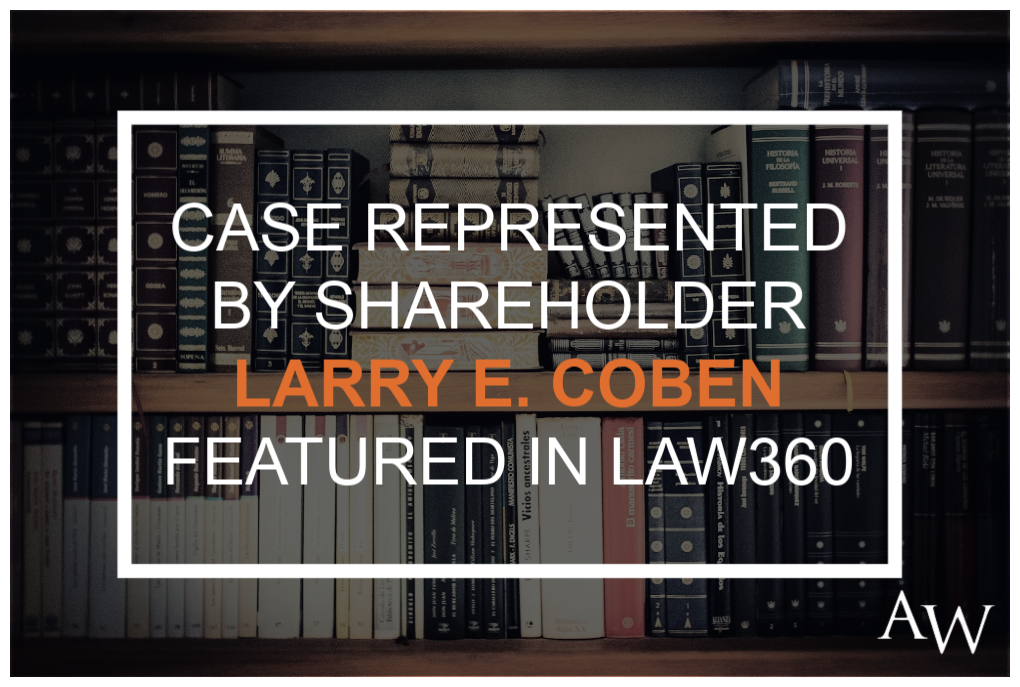 Case Represented by Shareholder Larry Coben Featured in Law360, a LexisNexis® Company