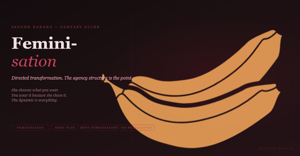 Dark editorial header image for the Second Banana feminisation guide, burgundy and rose palette. A near-black background with a deep red rule across the top. Left column reads "Feminisation" split across two lines ("Femini-" in bold dusty rose-white and "sation" in rose italic) at 64px, with the subtitle "Directed transformation. The agency structure is the point." and the three-line tagline "She chooses what you wear. You wear it because she chose it. The dynamic is everything." Tag pills along the bottom left read Feminisation, Sissy Play, Soft Feminisation, No Humiliation in deep rose. A banana illustration in warm rose-red tones lies diagonally across the right side. Second Banana branding lower right.