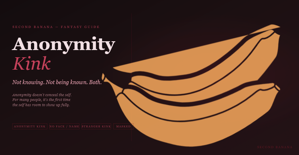 Dark editorial header image for the Second Banana anonymity kink guide, burgundy and rose palette. A near-black background with a deep red rule across the top. Left column reads "Anonymity Kink" across two lines in dusty rose-white bold and rose italic serif type at 72px, with the subtitle "Not knowing. Not being known. Both." and the three-line tagline "Anonymity doesn't conceal the self. For many people, it's the first time the self has room to show up fully." Tag pills along the bottom left read Anonymity Kink, No Face / Name, Stranger Kink, Masked in deep rose. A banana illustration in warm rose-red tones lies diagonally across the right side. Second Banana branding lower right.