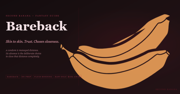 Dark editorial header image for the Second Banana bareback guide, burgundy and rose palette. A near-black background with a deep red rule across the top. Left column reads "Bareback" in large dusty rose-white bold serif type at 82px, with the subtitle "Skin to skin. Trust. Chosen closeness." and the three-line tagline "A condom is managed distance. Its absence is the deliberate choice to close that distance completely." Tag pills along the bottom left read Bareback, On PrEP, Fluid Bonding, Raw Only, Risk-Aware in deep rose. A banana illustration in warm rose-red tones lies diagonally across the right side. Second Banana branding lower right.