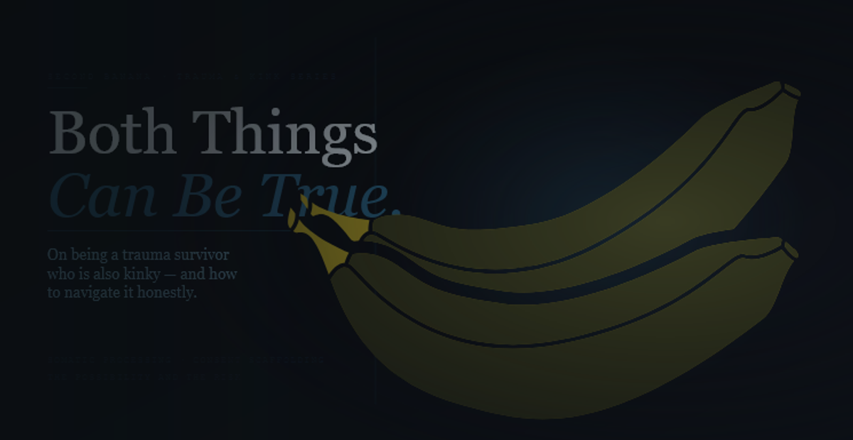 Article header image for Second Banana's trauma-informed kink guide. Deep blue-black background with headline "Both Things" in pale blue-white and "Can Be True." in italic slate-teal. Descriptor reads "On being a trauma survivor who is also kinky — and how to navigate it honestly." A muted gold banana curves across the right half behind a vertical slate-blue rule. Tagline reads "Somatic Processing · Consent Scaffolding — The Possibility and the Risk."
