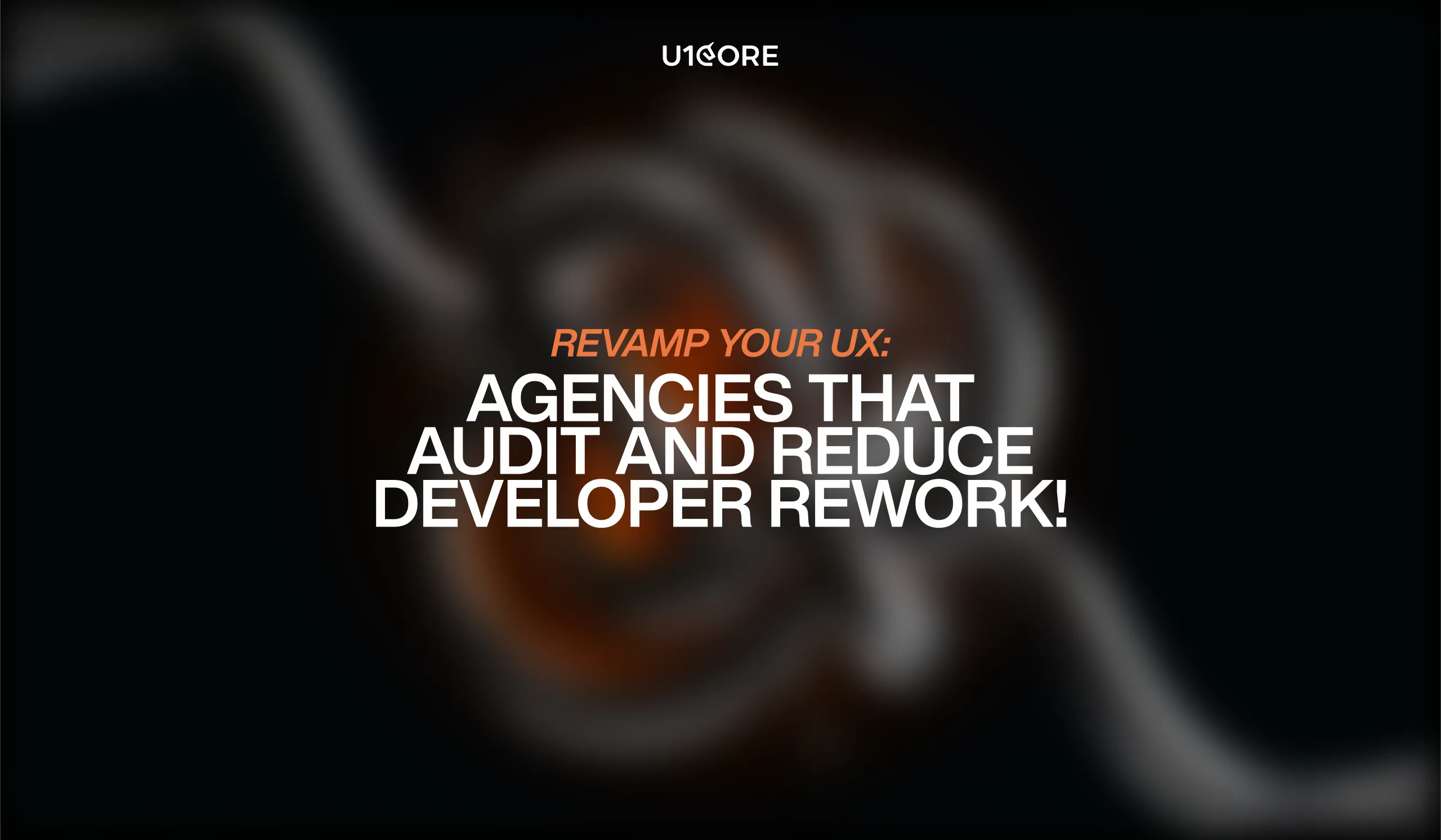 Revamp Your UX: Agencies That Audit and Reduce Developer Rework!