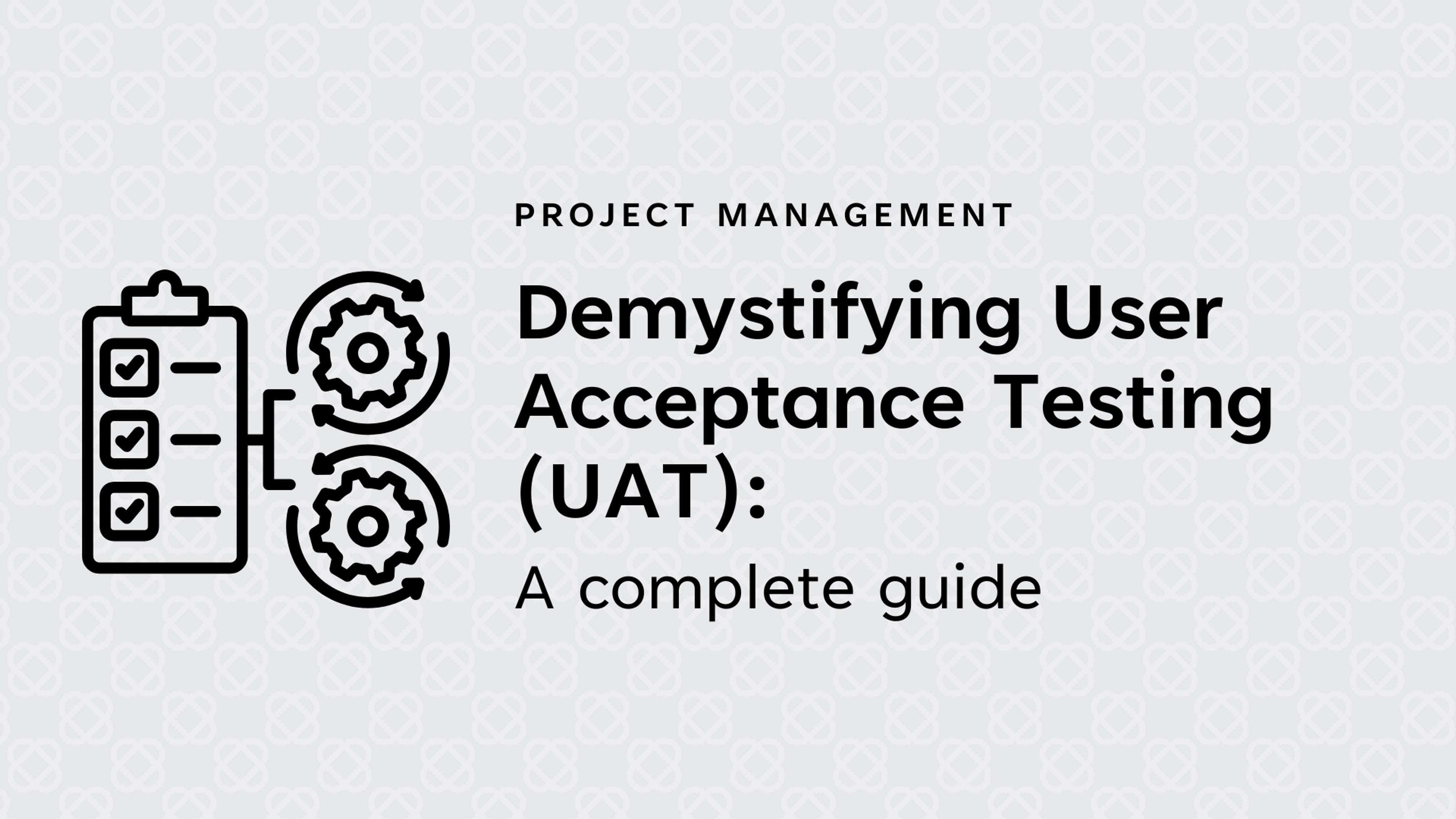 Demystifying User Acceptance Testing (UAT): A complete guide