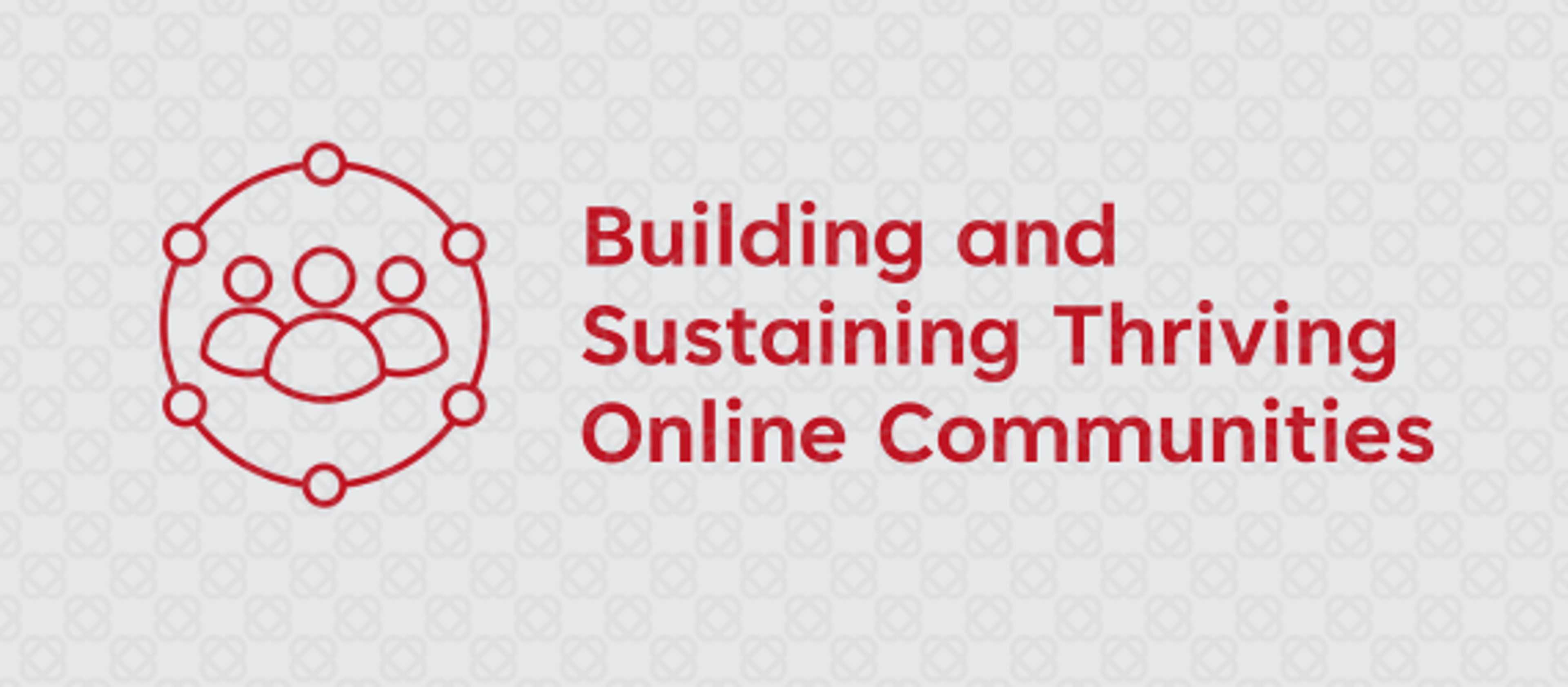 Building and Sustaining Thriving Online Communities