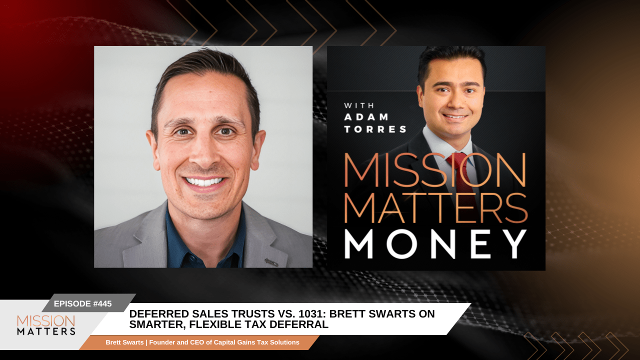 Deferred Sales Trusts vs. 1031: Brett Swarts on Smarter, Flexible Tax |  Mission Matters