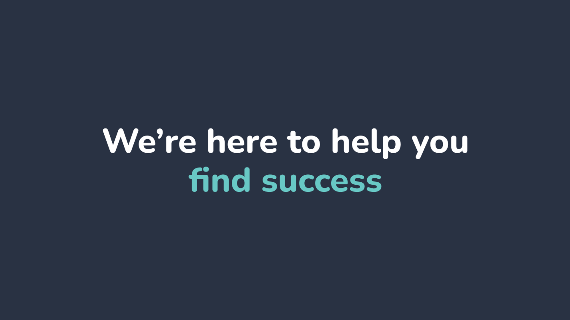 Watch: We are here to help you find success