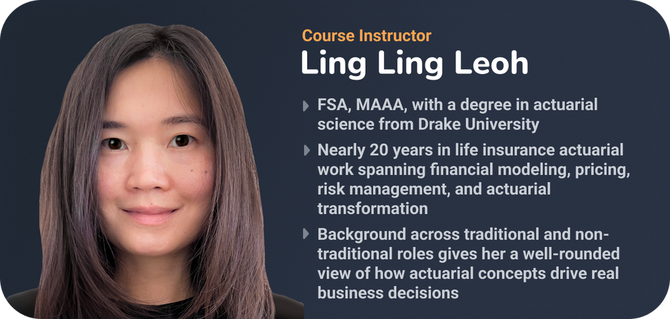 Course instructor bio card for Ling Ling Leoh, FSA, MAAA: degree in actuarial science from Drake University, nearly 20 years in life insurance actuarial work across financial modeling, pricing, risk management, and actuarial transformation, with experience in traditional and non-traditional roles.