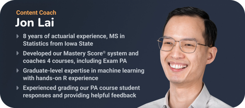 Content coach Jon Lai on a dark backdrop. Text lists his 8 years of actuarial experience, MS in statistics from Iowa State, development of the Mastery Score system, coaching of 4 courses including exam PA, machine learning expertise with R, and experience grading exam PA responses.